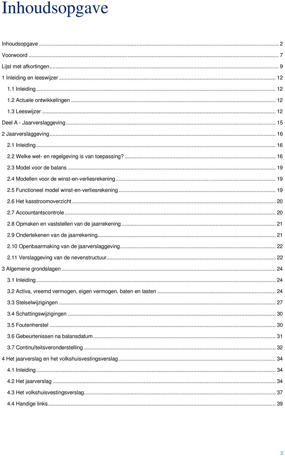 4 Modellen voor de winst-en-verliesrekening... 19 2.5 Functioneel model winst-en-verliesrekening... 19 2.6 Het kasstroomoverzicht... 20 2.7 Accountantscontrole... 20 2.8 Opmaken en vaststellen van de jaarrekening.