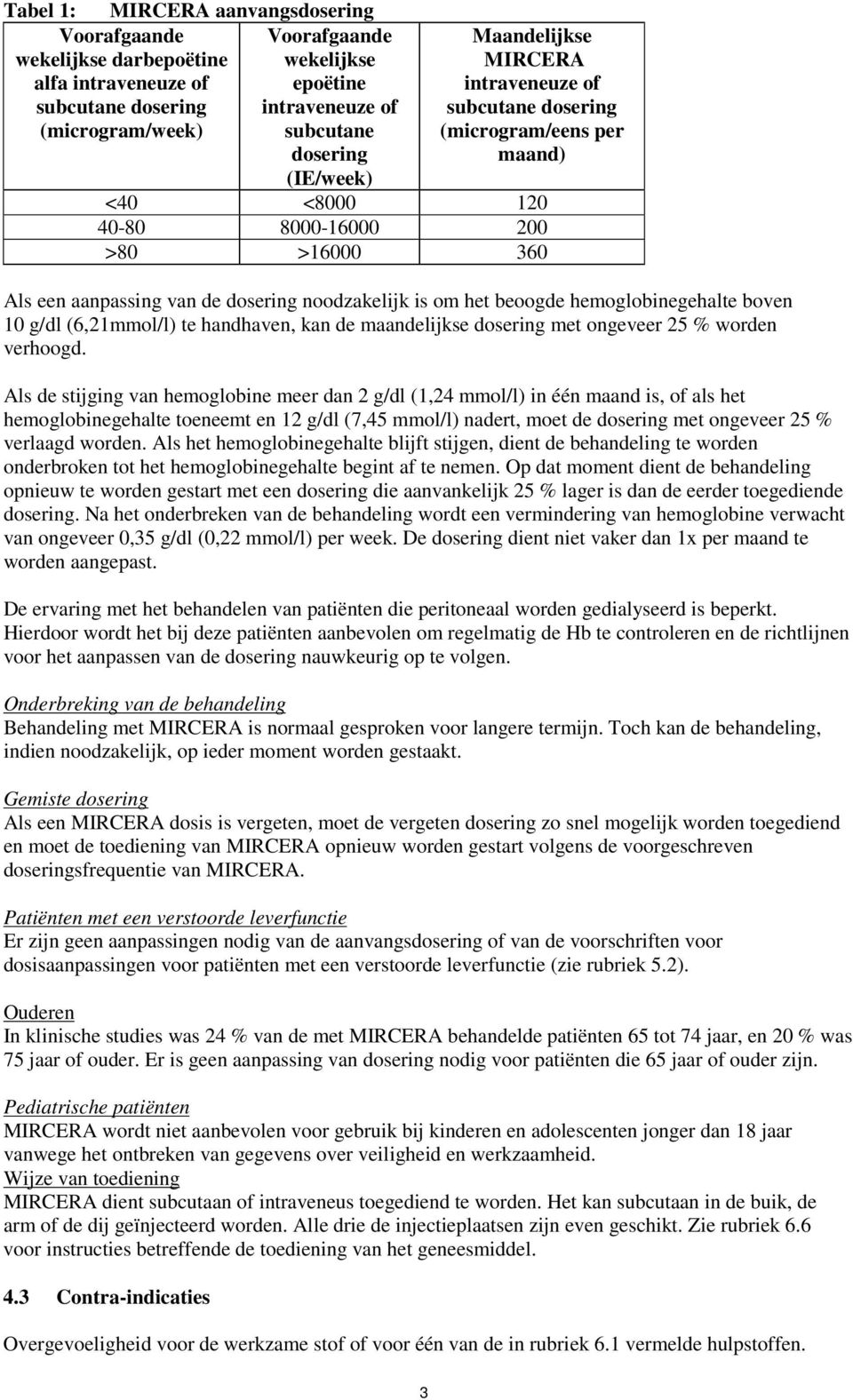 het beoogde hemoglobinegehalte boven 10 g/dl (6,21mmol/l) te handhaven, kan de maandelijkse dosering met ongeveer 25 % worden verhoogd.