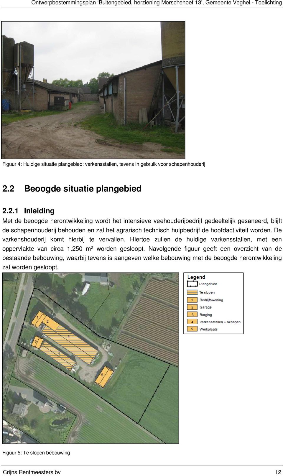 en zal het agrarisch technisch hulpbedrijf de hoofdactiviteit worden. De varkenshouderij komt hierbij te vervallen.