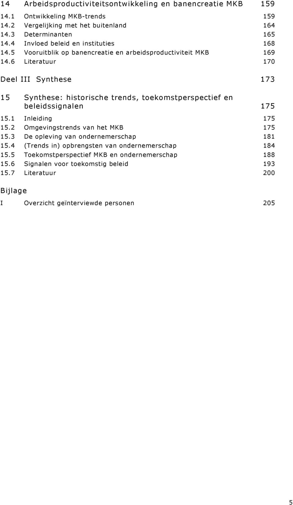 6 Literatuur 170 Deel III Synthese 173 15 Synthese: historische trends, toekomstperspectief en beleidssignalen 175 15.1 Inleiding 175 15.2 Omgevingstrends van het MKB 175 15.