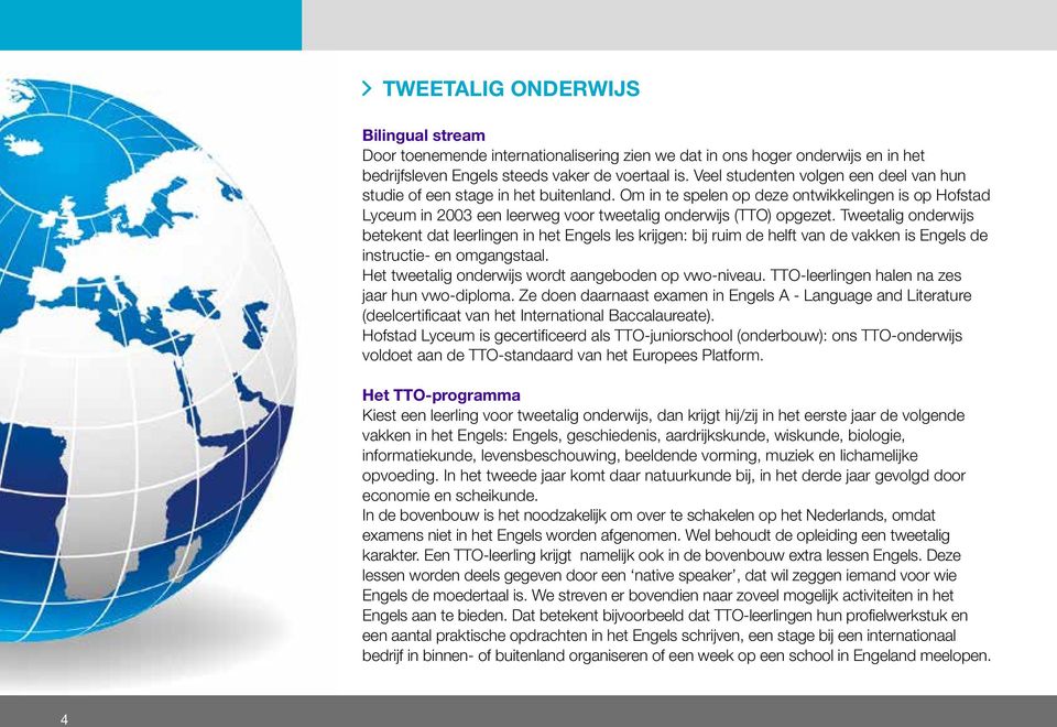 Tweetalig onderwijs betekent dat leerlingen in het Engels les krijgen: bij ruim de helft van de vakken is Engels de instructie- en omgangstaal. Het tweetalig onderwijs wordt aangeboden op vwo-niveau.