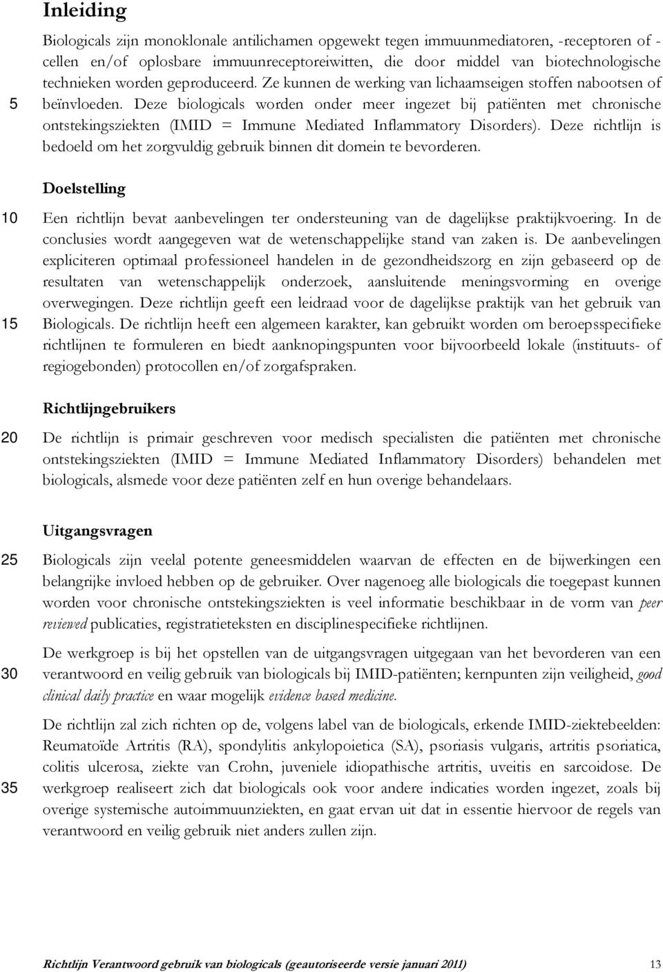 Deze biologicals worden onder meer ingezet bij patiënten met chronische ontstekingsziekten (IMID = Immune Mediated Inflammatory Disorders).