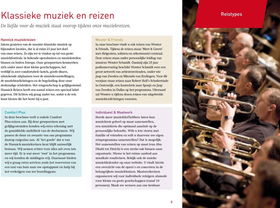 Zo zijn we te vinden op tal van grote muziekfestivals, in bekende operahuizen en muzieksteden binnen en buiten Europa.