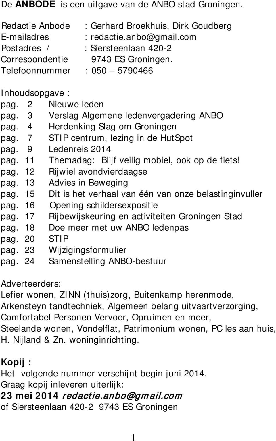 4 Herdenking Slag om Groningen pag. 7 STIP centrum, lezing in de HutSpot pag. 9 Ledenreis 2014 pag. 11 Themadag: Blijf veilig mobiel, ook op de fiets! pag. 12 Rijwiel avondvierdaagse pag.