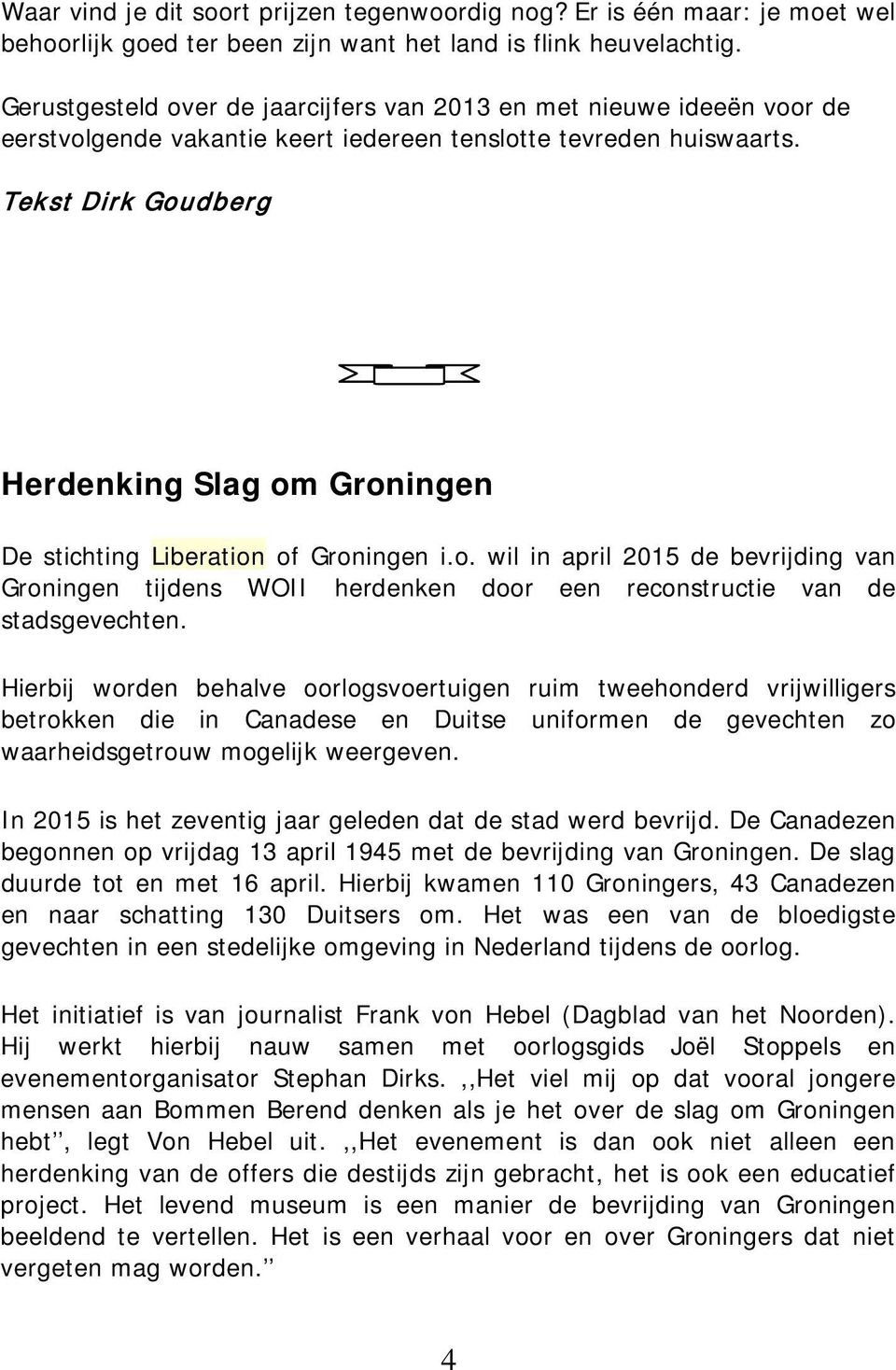 Tekst Dirk Goudberg Herdenking Slag om Groningen De stichting Liberation of Groningen i.o. wil in april 2015 de bevrijding van Groningen tijdens WOII herdenken door een reconstructie van de stadsgevechten.