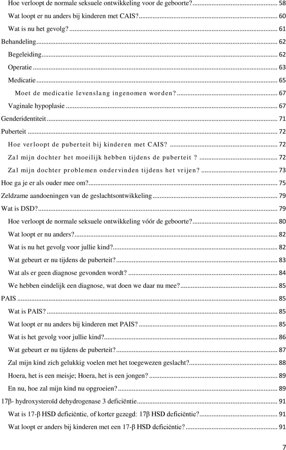 ... 72 Zal mijn dochter het moeilijk hebben tijdens de puberteit?... 72 Zal mijn dochter problemen ondervinden tijdens het vrijen?... 73 Hoe ga je er als ouder mee om?