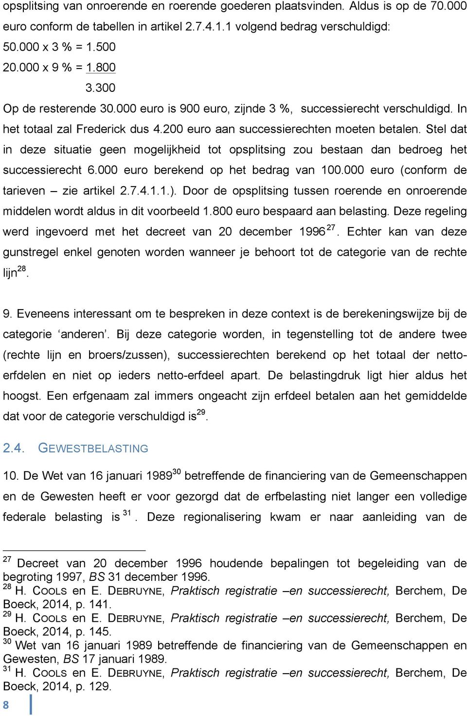 Stel dat in deze situatie geen mogelijkheid tot opsplitsing zou bestaan dan bedroeg het successierecht 6.000 euro berekend op het bedrag van 100.000 euro (conform de tarieven zie artikel 2.7.4.1.1.).