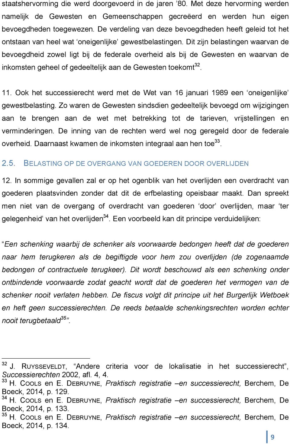 Dit zijn belastingen waarvan de bevoegdheid zowel ligt bij de federale overheid als bij de Gewesten en waarvan de inkomsten geheel of gedeeltelijk aan de Gewesten toekomt 32. 11.