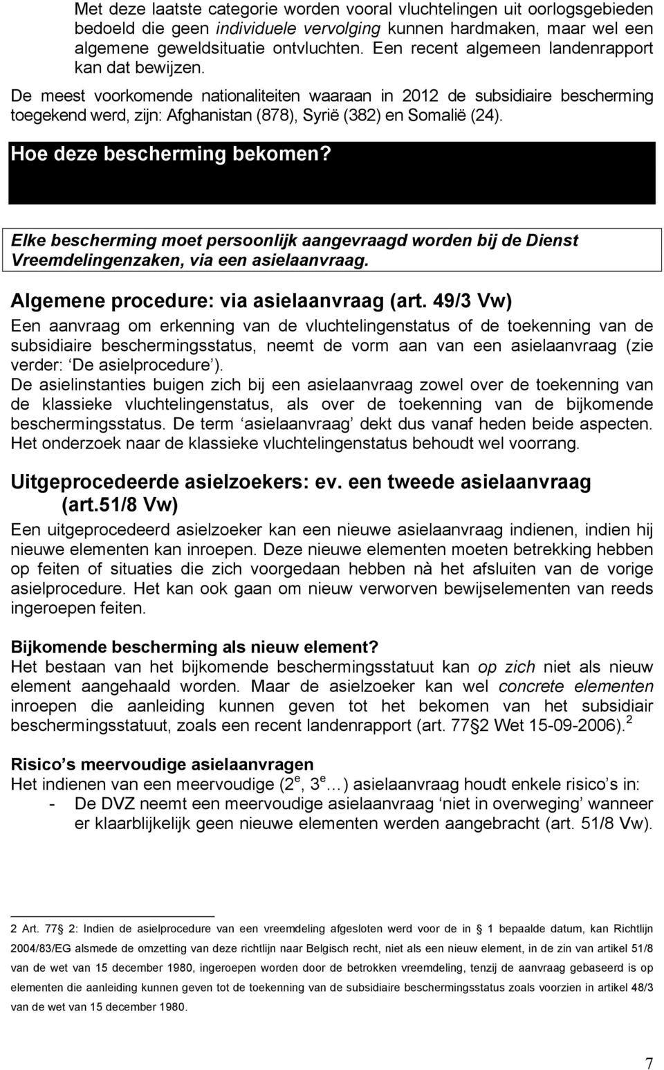 De meest voorkomende nationaliteiten waaraan in 2012 de subsidiaire bescherming toegekend werd, zijn: Afghanistan (878), Syrië (382) en Somalië (24). Hoe deze bescherming bekomen?