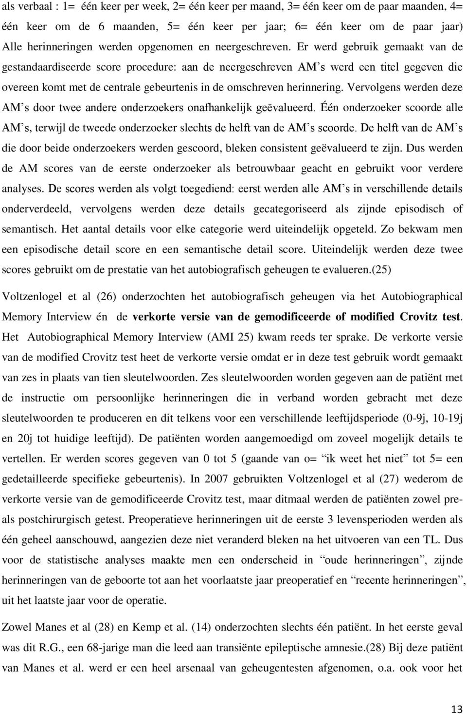 Er werd gebruik gemaakt van de gestandaardiseerde score procedure: aan de neergeschreven AM s werd een titel gegeven die overeen komt met de centrale gebeurtenis in de omschreven herinnering.