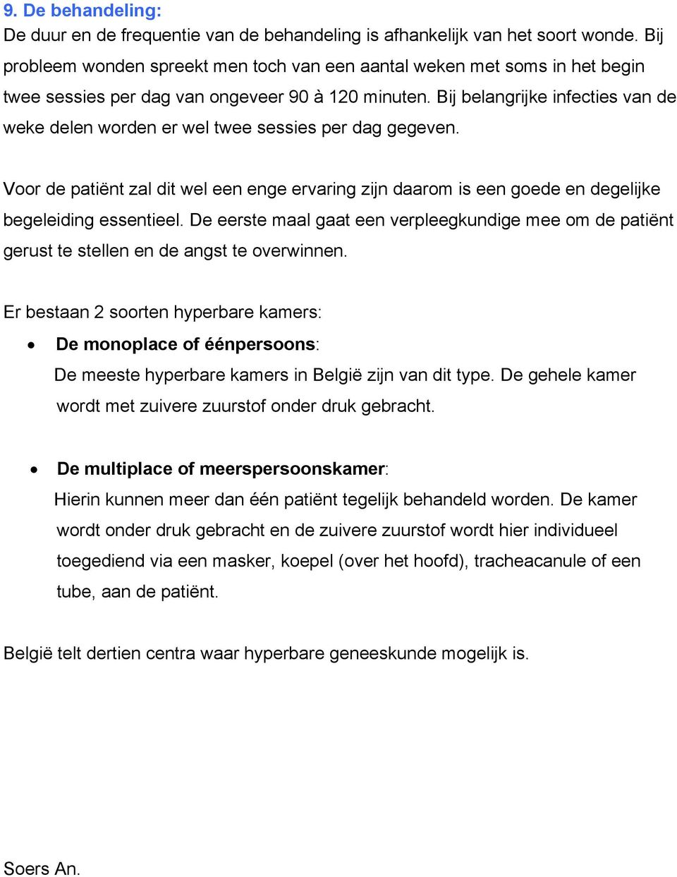 Bij belangrijke infecties van de weke delen worden er wel twee sessies per dag gegeven. Voor de patiënt zal dit wel een enge ervaring zijn daarom is een goede en degelijke begeleiding essentieel.