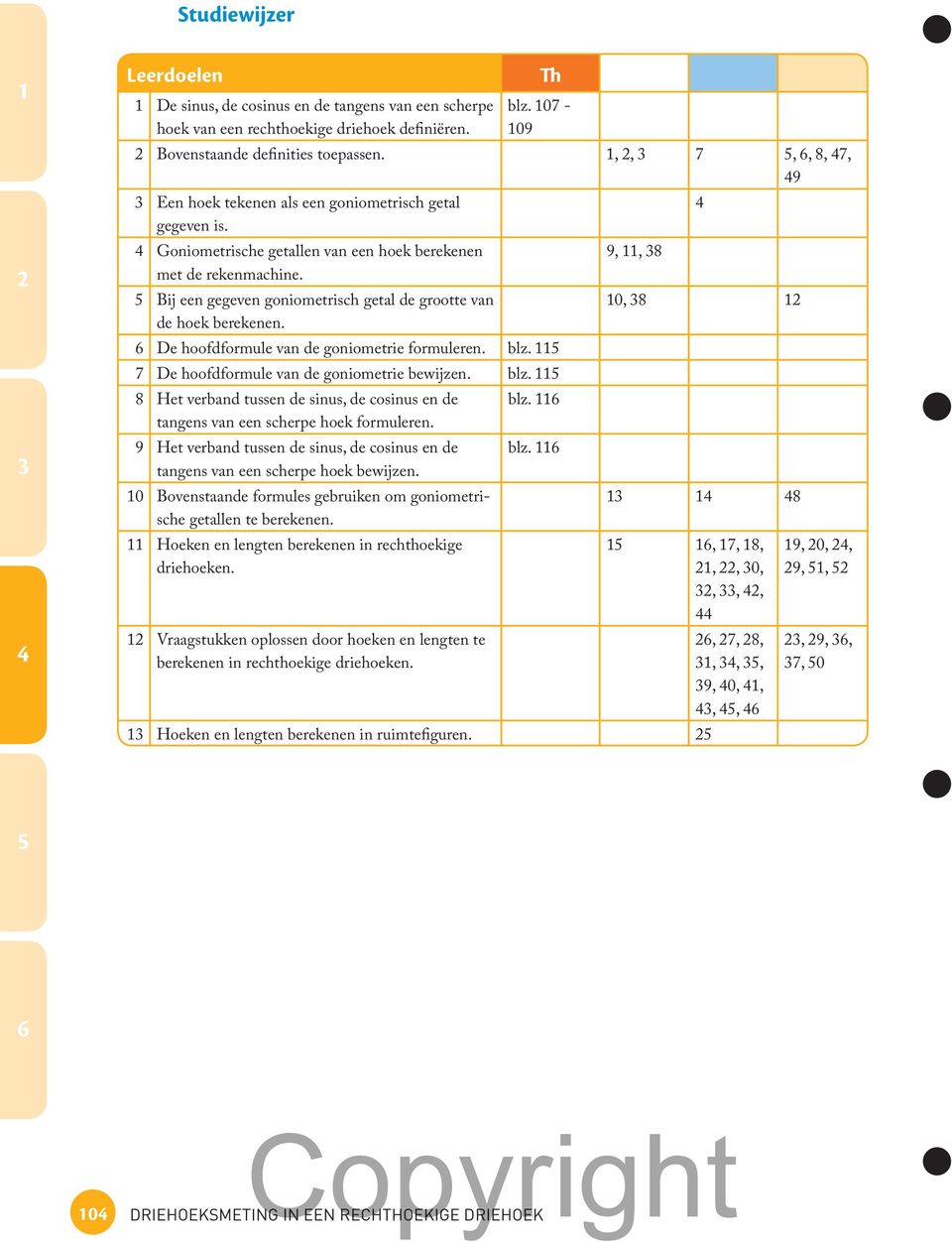 ij een gegeven goniometrisch getal de grootte van 0, 8 de hoek berekenen. De hoofdformule van de goniometrie formuleren. blz. 7 De hoofdformule van de goniometrie bewijzen. blz. 8 Het verband tussen de sinus, de cosinus en de blz.