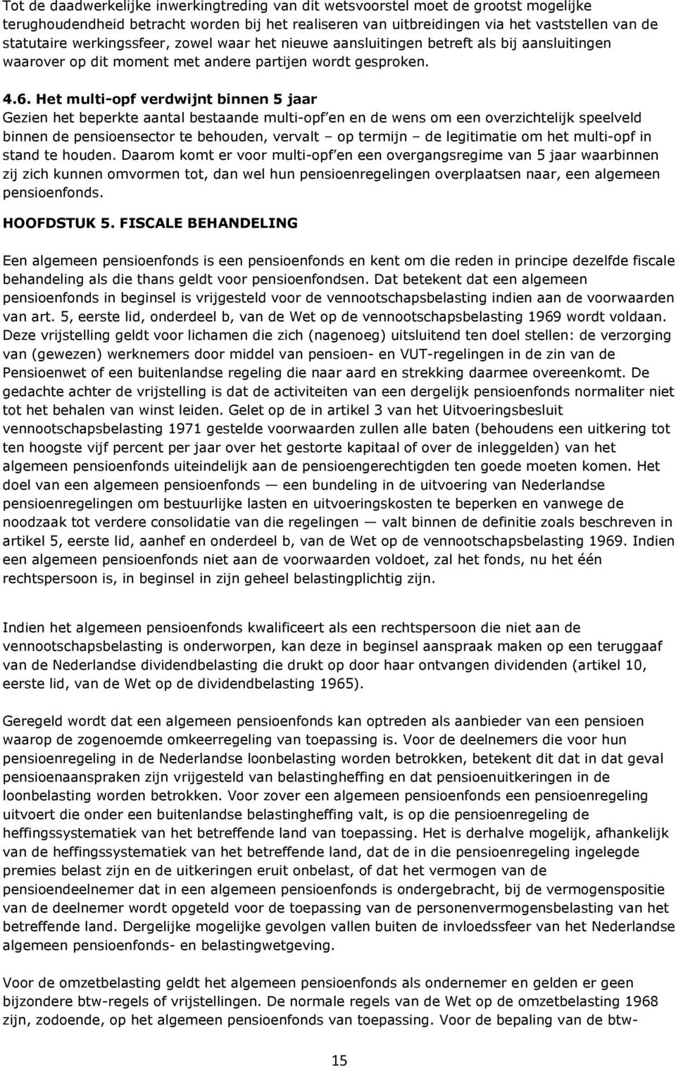 Het multi-opf verdwijnt binnen 5 jaar Gezien het beperkte aantal bestaande multi-opf en en de wens om een overzichtelijk speelveld binnen de pensioensector te behouden, vervalt op termijn de