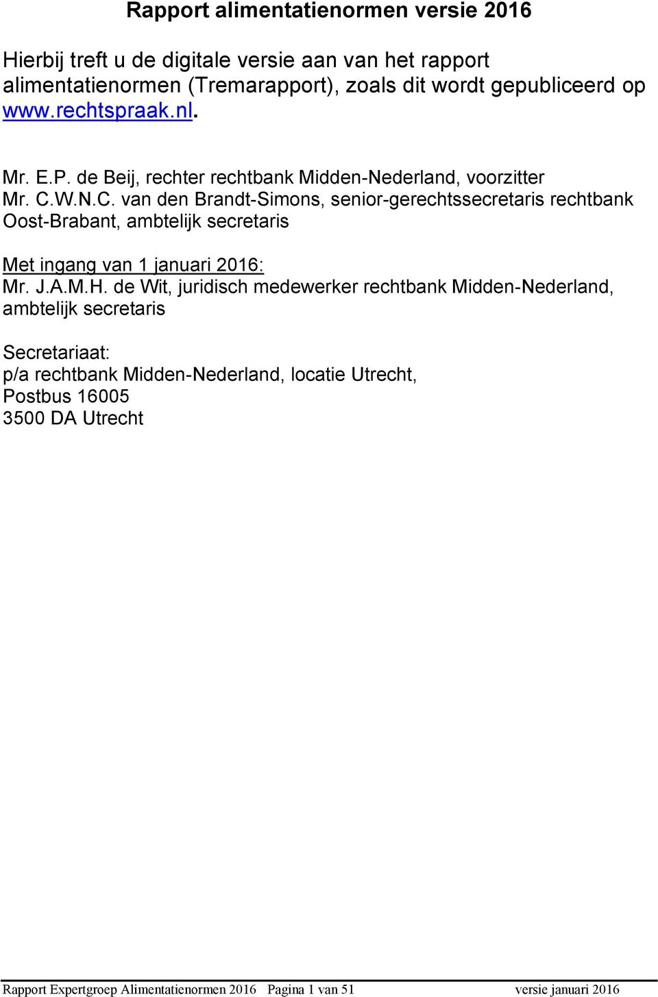 W.N.C. van den Brandt-Simons, senior-gerechtssecretaris rechtbank Oost-Brabant, ambtelijk secretaris Met ingang van 1 januari 2016: Mr. J.A.M.H.