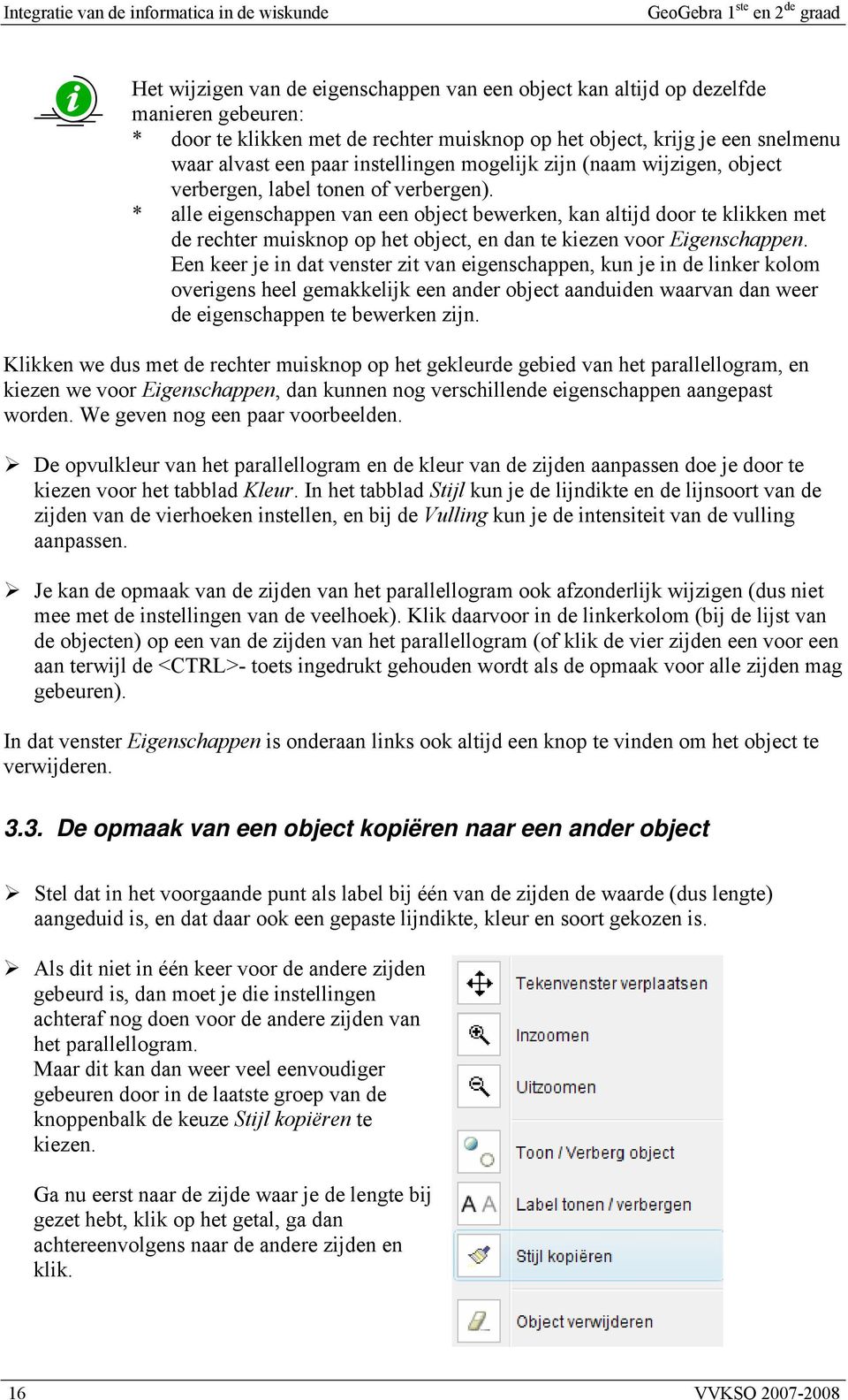 * alle eigenschappen van een object bewerken, kan altijd door te klikken met de rechter muisknop op het object, en dan te kiezen voor Eigenschappen.