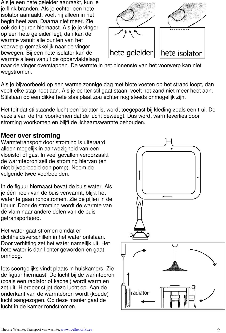 Bij een hete isolator kan de warmte alleen vanuit de oppervlaktelaag naar de vinger overstappen. De warmte in het binnenste van het voorwerp kan niet wegstromen.