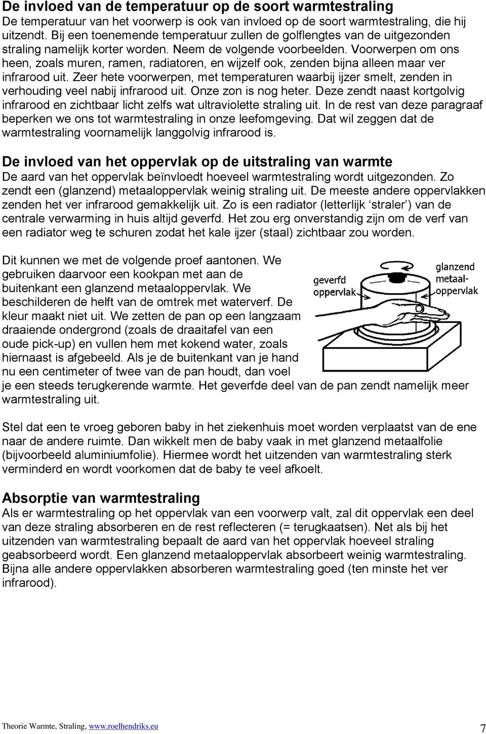 Voorwerpen om ons heen, zoals muren, ramen, radiatoren, en wijzelf ook, zenden bijna alleen maar ver infrarood uit.