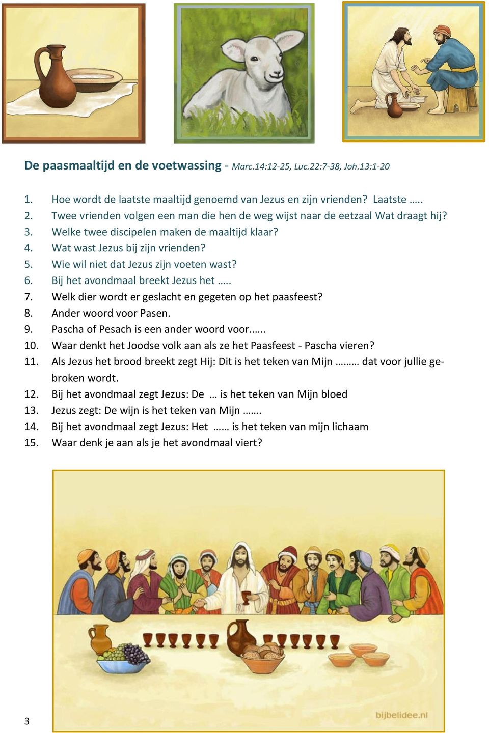 Wie wil niet dat Jezus zijn veten wast? 6. Bij het avndmaal breekt Jezus het.. 7. Welk dier wrdt er geslacht en gegeten p het paasfeest? 8. Ander wrd vr Pasen. 9. Pascha f Pesach is een ander wrd vr.