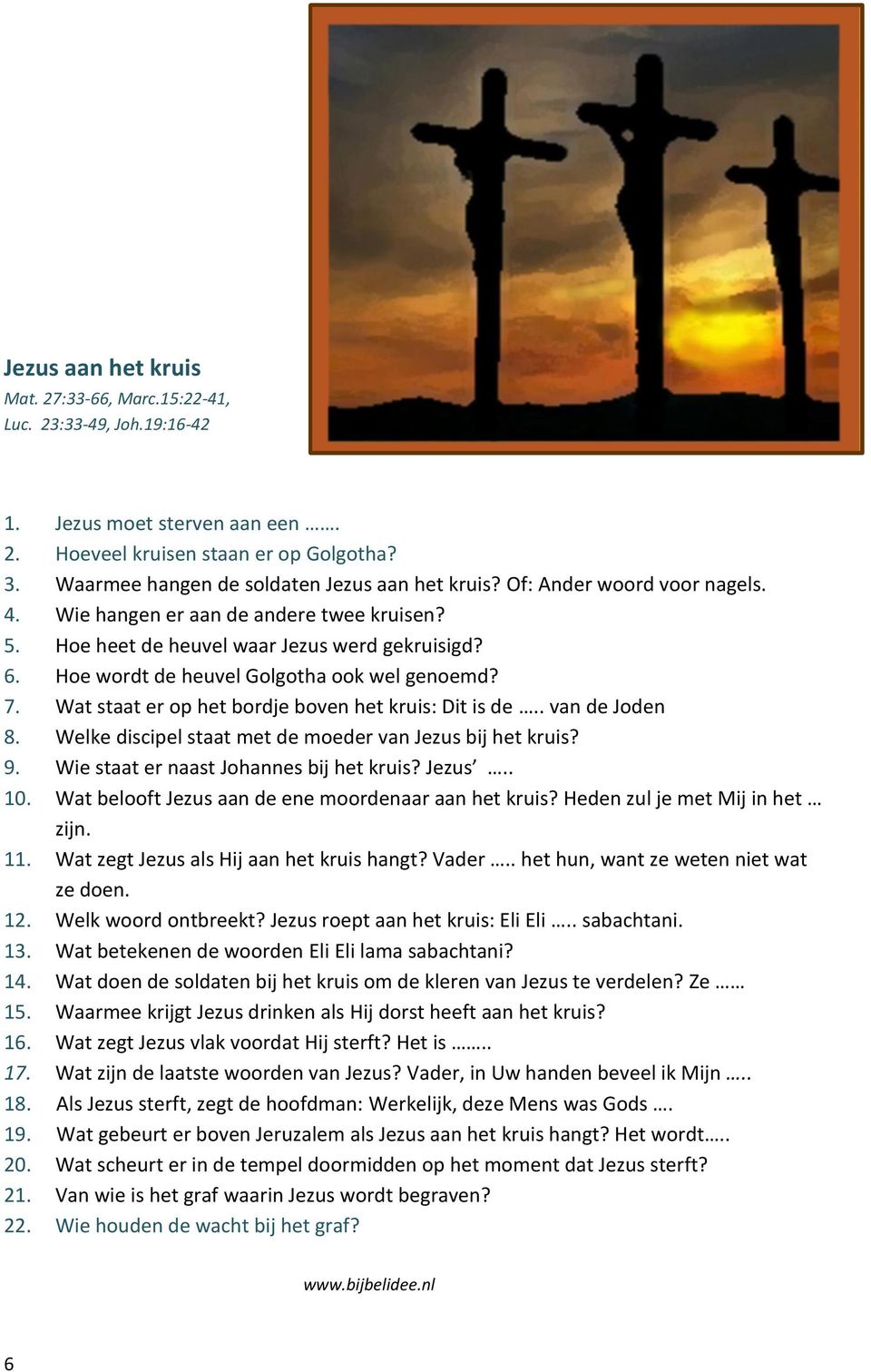 Wat staat er p het brdje bven het kruis: Dit is de.. van de Jden 8. Welke discipel staat met de meder van Jezus bij het kruis? 9. Wie staat er naast Jhannes bij het kruis? Jezus.. 10.