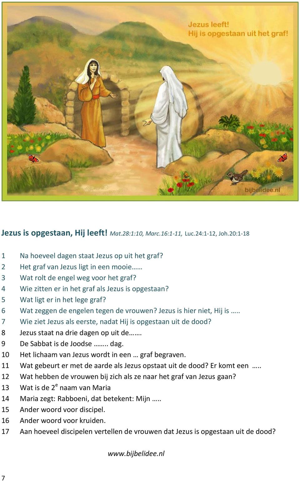 . 7 Wie ziet Jezus als eerste, nadat Hij is pgestaan uit de dd? 8 Jezus staat na drie dagen p uit de. 9 De Sabbat is de Jdse.. dag. 10 Het lichaam van Jezus wrdt in een graf begraven.