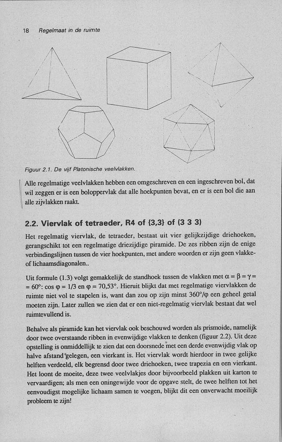 2. Viervlak of tetraeder, R4 of {3,3} of (3 3 3) Het regelmatig viervlak, de tetraeder, bestaat uit vier gelijkzijdige driehoeken, gerangschikt tot een regelmatige driezijdige piramide.