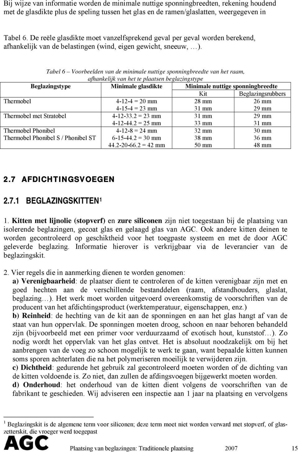 Tabel 6 Voorbeelden van de minimale nuttige sponningbreedte van het raam, afhankelijk van het te plaatsen beglazingstype Beglazingstype Minimale glasdikte Minimale nuttige sponningbreedte Kit