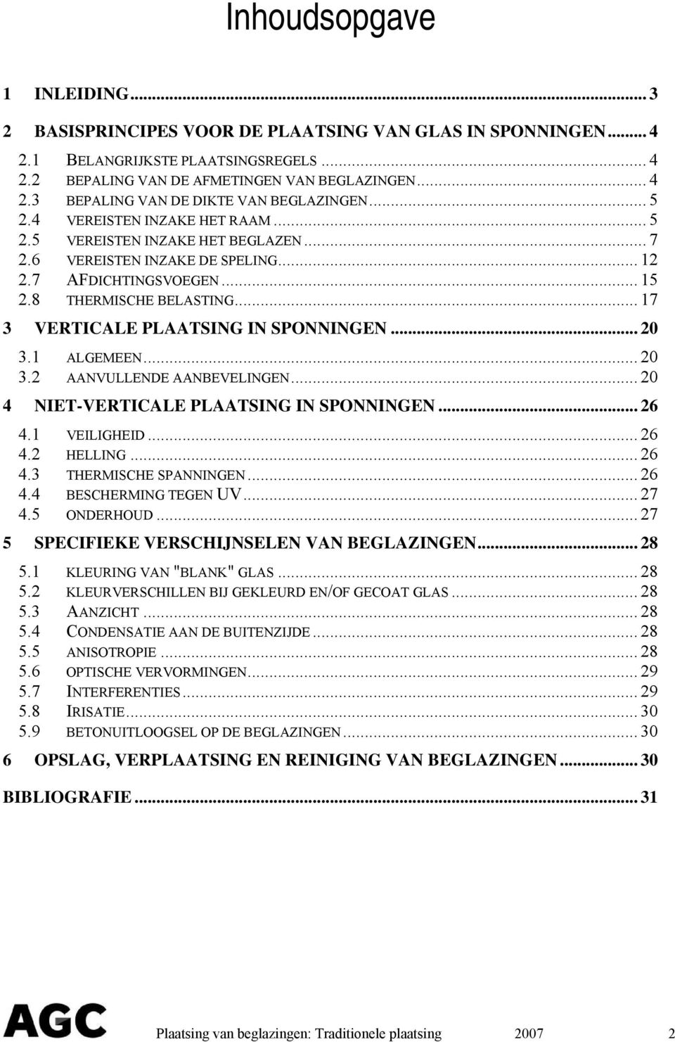 .. 17 3 VERTICALE PLAATSING IN SPONNINGEN... 20 3.1 ALGEMEEN... 20 3.2 AANVULLENDE AANBEVELINGEN... 20 4 NIET-VERTICALE PLAATSING IN SPONNINGEN... 26 4.1 VEILIGHEID... 26 4.2 HELLING... 26 4.3 THERMISCHE SPANNINGEN.