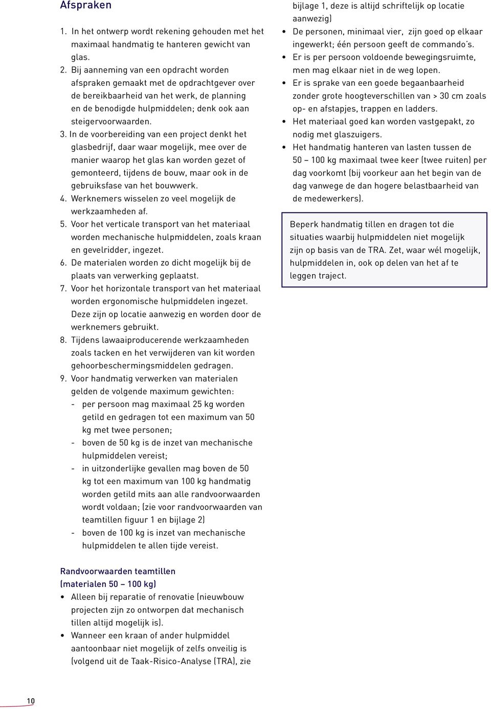 In de voorbereiding van een project denkt het glasbedrijf, daar waar mogelijk, mee over de manier waarop het glas kan worden gezet of gemonteerd, tijdens de bouw, maar ook in de gebruiksfase van het