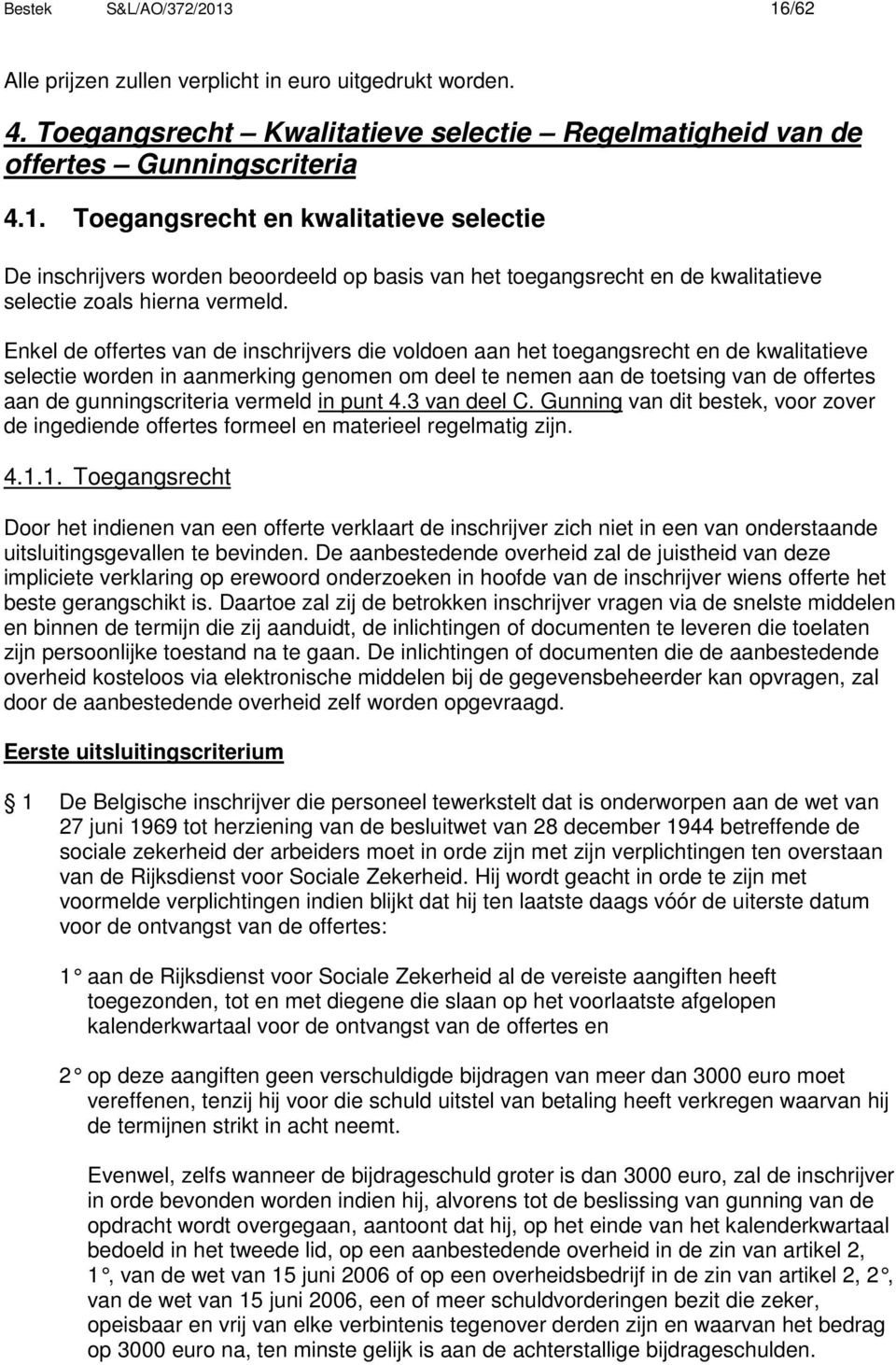 gunningscriteria vermeld in punt 4.3 van deel C. Gunning van dit bestek, voor zover de ingediende offertes formeel en materieel regelmatig zijn. 4.1.