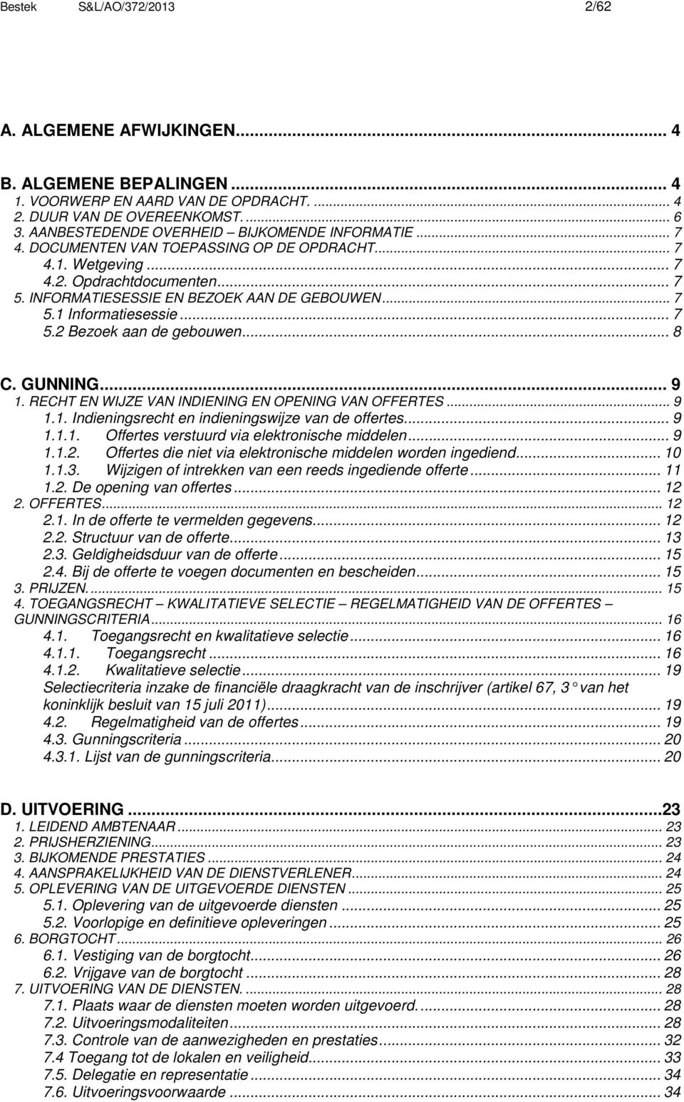 .. 7 5.2 Bezoek aan de gebouwen... 8 C. GUNNING... 9 1. RECHT EN WIJZE VAN INDIENING EN OPENING VAN OFFERTES... 9 1.1. Indieningsrecht en indieningswijze van de offertes... 9 1.1.1. Offertes verstuurd via elektronische middelen.