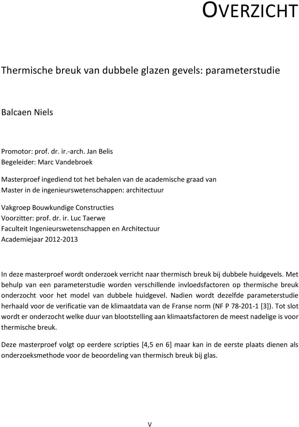 Voorzitter: prof. dr. ir. Luc Taerwe Faculteit Ingenieurswetenschappen en Architectuur Academiejaar 212-213 In deze masterproef wordt onderzoek verricht naar thermisch breuk bij dubbele huidgevels.