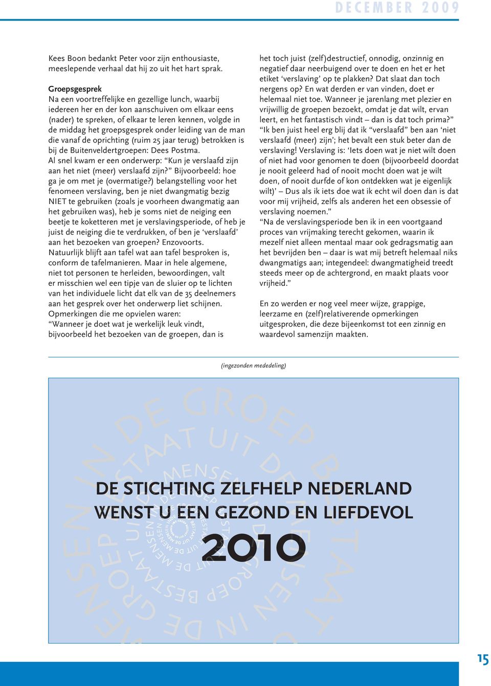 groepsgesprek onder leiding van de man die vanaf de oprichting (ruim 25 jaar terug) betrokken is bij de Buitenveldertgroepen: Dees Postma.