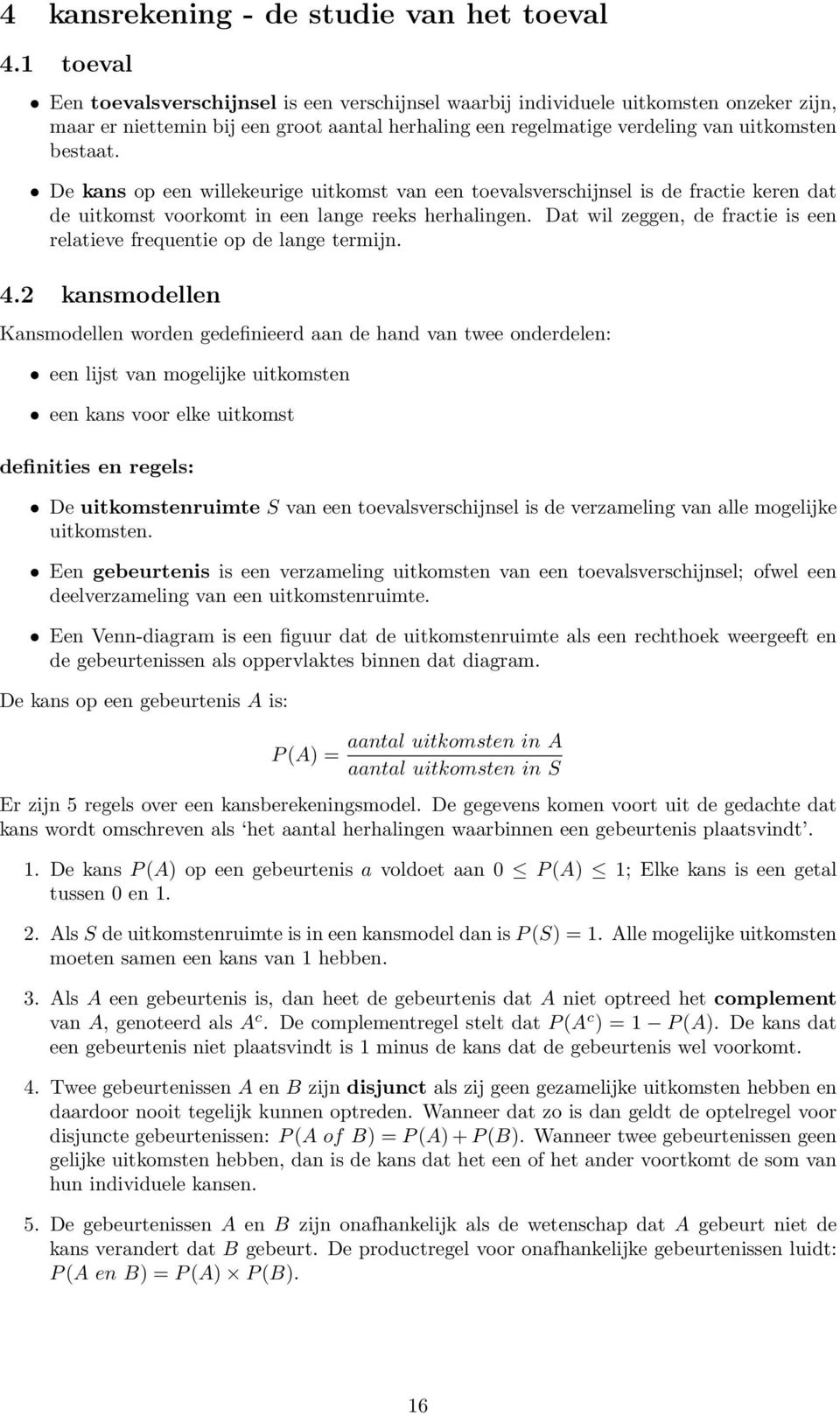 De kans op een willekeurige uitkomst van een toevalsverschijnsel is de fractie keren dat de uitkomst voorkomt in een lange reeks herhalingen.