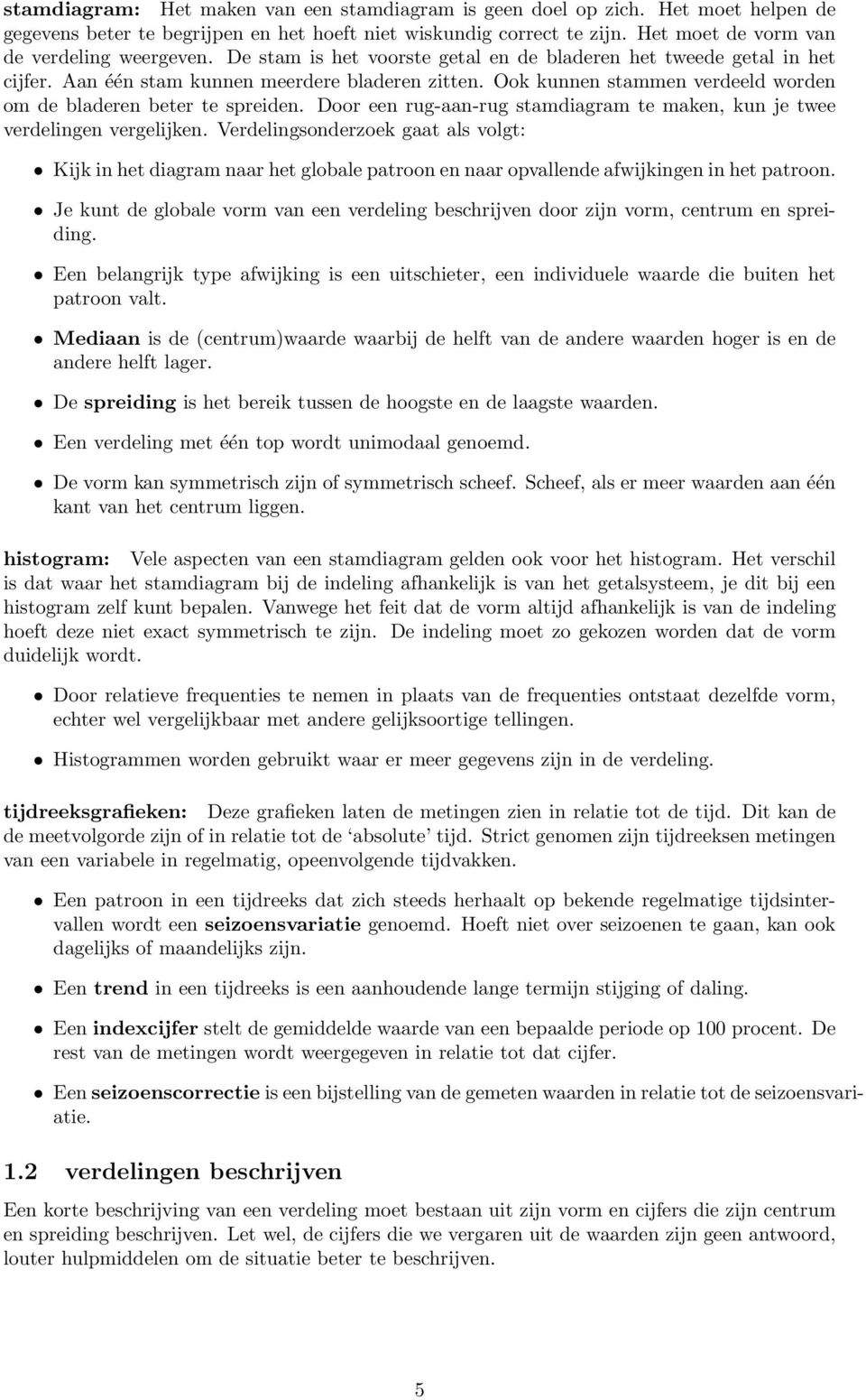 Ook kunnen stammen verdeeld worden om de bladeren beter te spreiden. Door een rug-aan-rug stamdiagram te maken, kun je twee verdelingen vergelijken.