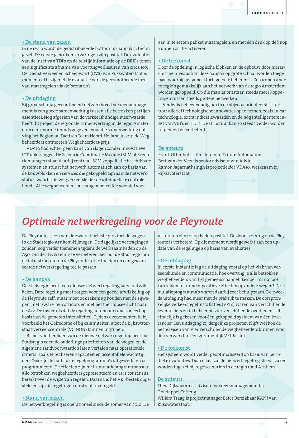De Dienst Verkeer en Scheepvaart (DVS) van Rijkswaterstaat is momenteel bezig met de evaluatie van de gecoördineerde inzet van maatregelen via de scenario s.