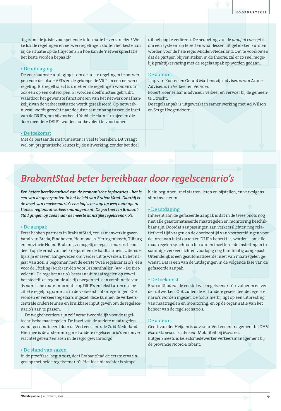 De uitdaging De voornaamste uitdaging is om de juiste regelingen te ontwerpen voor de lokale VRI s en de gekoppelde VRI s in een netwerkregeling.