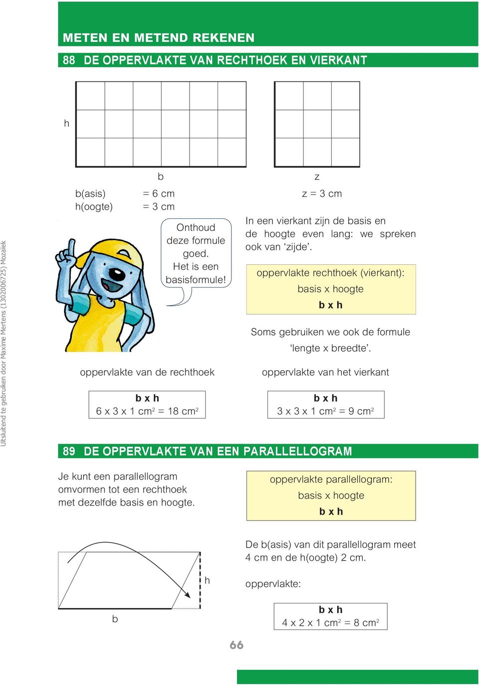 oppervlakte rechthoek (vierkant): basis x hoogte b x h Soms gebruiken we ook de formule lengte x breedte.