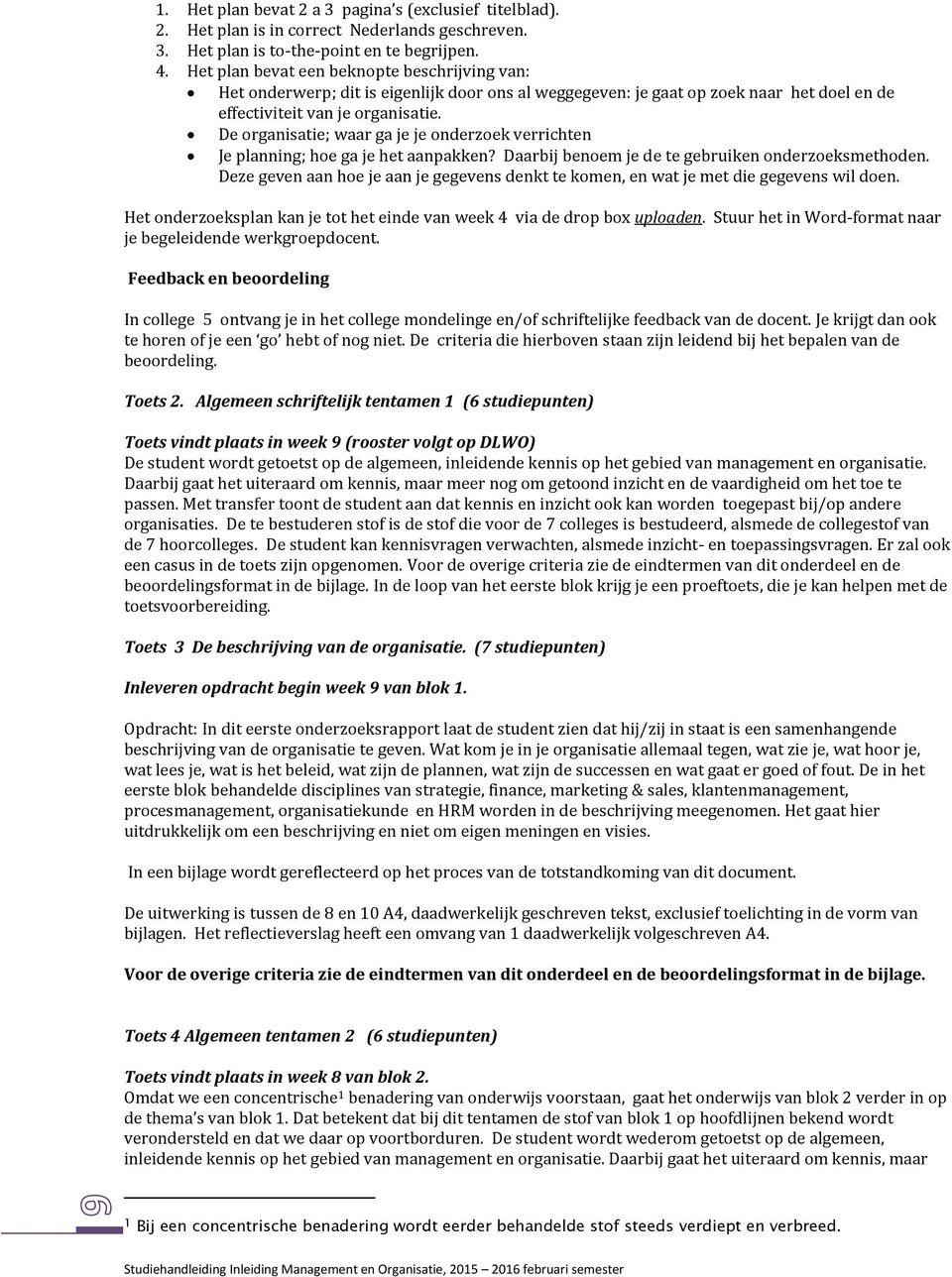 De organisatie; waar ga je je onderzoek verrichten Je planning; hoe ga je het aanpakken? Daarbij benoem je de te gebruiken onderzoeksmethoden.