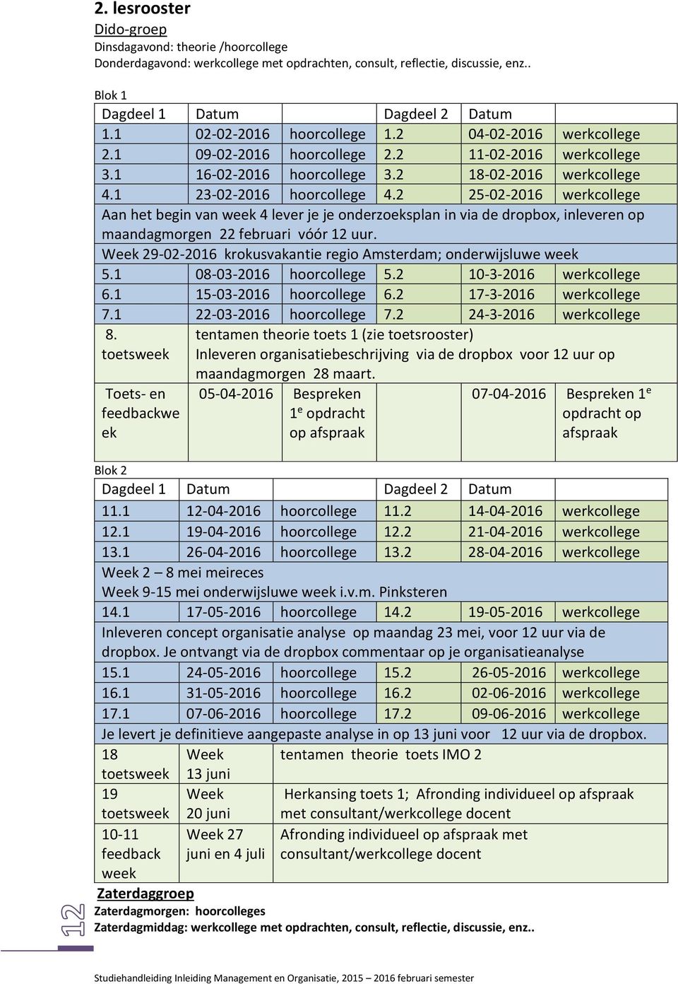 2 25-02-2016 werkcollege Aan het begin van week 4 lever je je onderzoeksplan in via de dropbox, inleveren op maandagmorgen 22 februari vóór 12 uur.