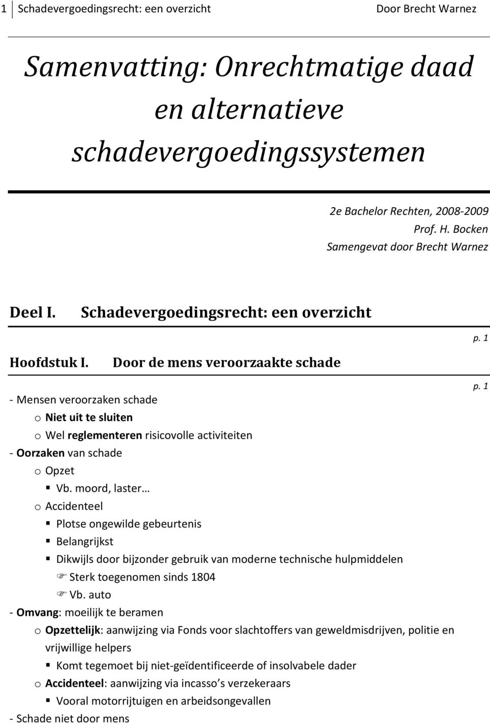 Door de mens veroorzaakte schade - Mensen veroorzaken schade o Niet uit te sluiten o Wel reglementeren risicovolle activiteiten - Oorzaken van schade o Opzet Vb.