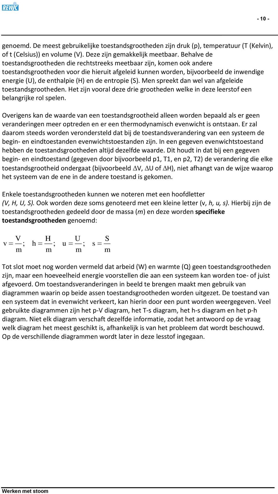 de entropie (S). Men spreekt dan wel van afgeleide toestandsgrootheden. Het zijn vooral deze drie grootheden welke in deze leerstof een belangrijke rol spelen.