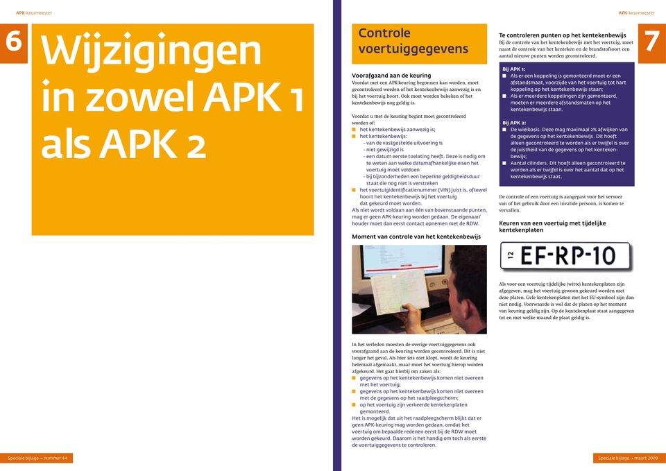 7 in zowel APK als APK 2 Voorafgaand aan de keuring Voordat met een APK-keuring begonnen kan worden, moet gecontroleerd worden of het kentekenbewijs aanwezig is en bij het voertuig hoort.