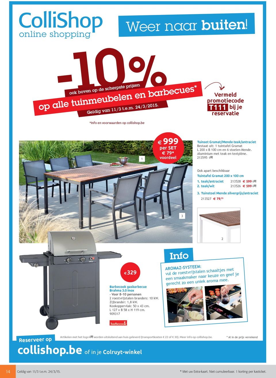 be 1 999 per set e 79* voordeel Tuinset Gramat/Mende teak/antraciet Bestaat uit: 1 tuintafel Gramat L 200 x B 100 cm en 6 stoelen Mende. Aluminium met teak en textylène.