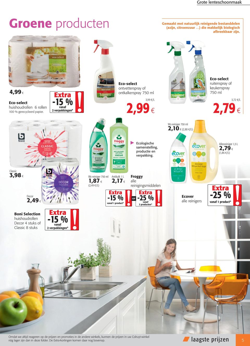 -15 % Eco-select ontvetterspray of ontkalkerspray 3,99 /L 2,99 Eco-select ruitenspray of keukenspray 3,72 /L 2,79 Wc-reiniger 2,10 (2,80 /L) Ecologische samenstelling, productie en verpakking.