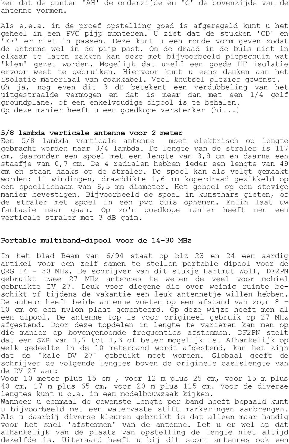 Om de draad in de buis niet in elkaar te laten zakken kan deze met bijvoorbeeld piepschuim wat 'klem' gezet worden. Mogelijk dat uzelf een goede HF isolatie ervoor weet te gebruiken.