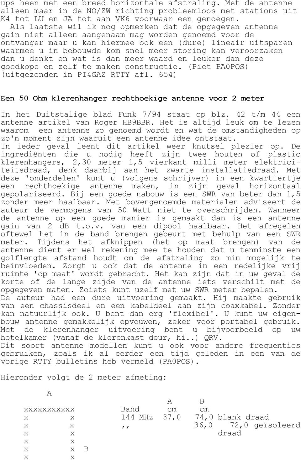 snel meer storing kan veroorzaken dan u denkt en wat is dan meer waard en leuker dan deze goedkope en zelf te maken constructie. (Piet PA0POS) (uitgezonden in PI4GAZ RTTY afl.