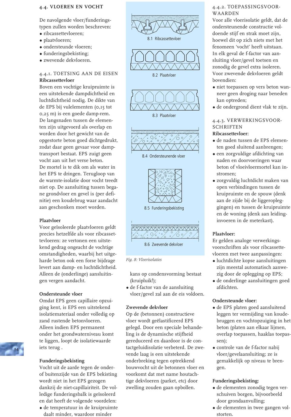 De langsnaden tussen de elementen zijn uitgevoerd als overlap en worden door het gewicht van de opgestorte beton goed dichtgedrukt, zodat daar geen gevaar voor damptransport bestaat.