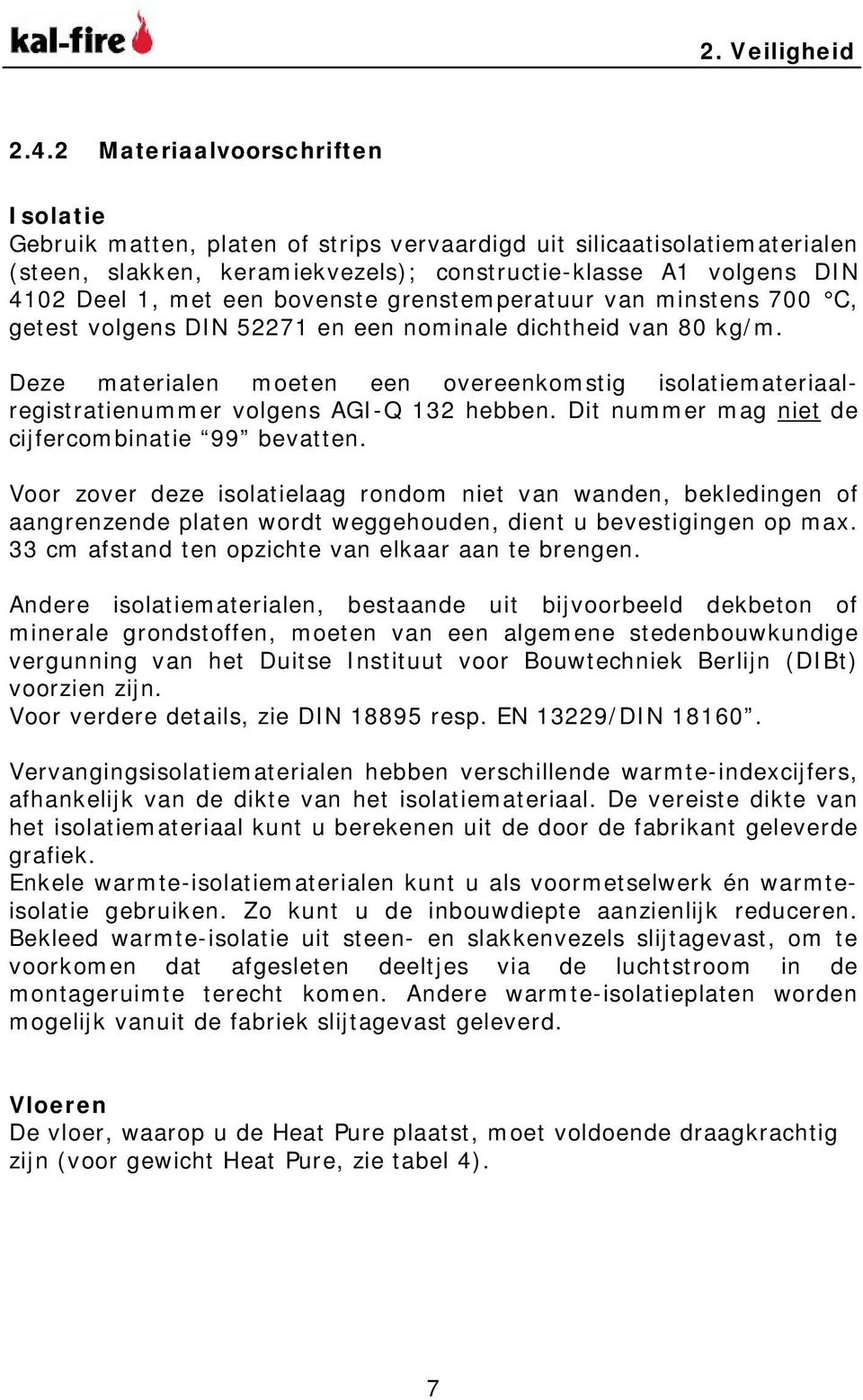 bovenste grenstemperatuur van minstens 700 C, getest volgens DIN 52271 en een nominale dichtheid van 80 kg/m.