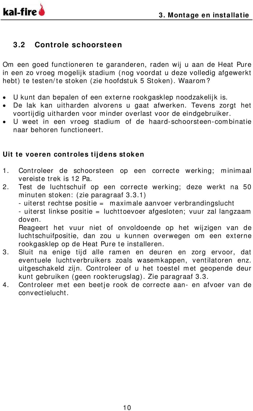 hoofdstuk 5 Stoken). Waarom? U kunt dan bepalen of een externe rookgasklep noodzakelijk is. De lak kan uitharden alvorens u gaat afwerken.