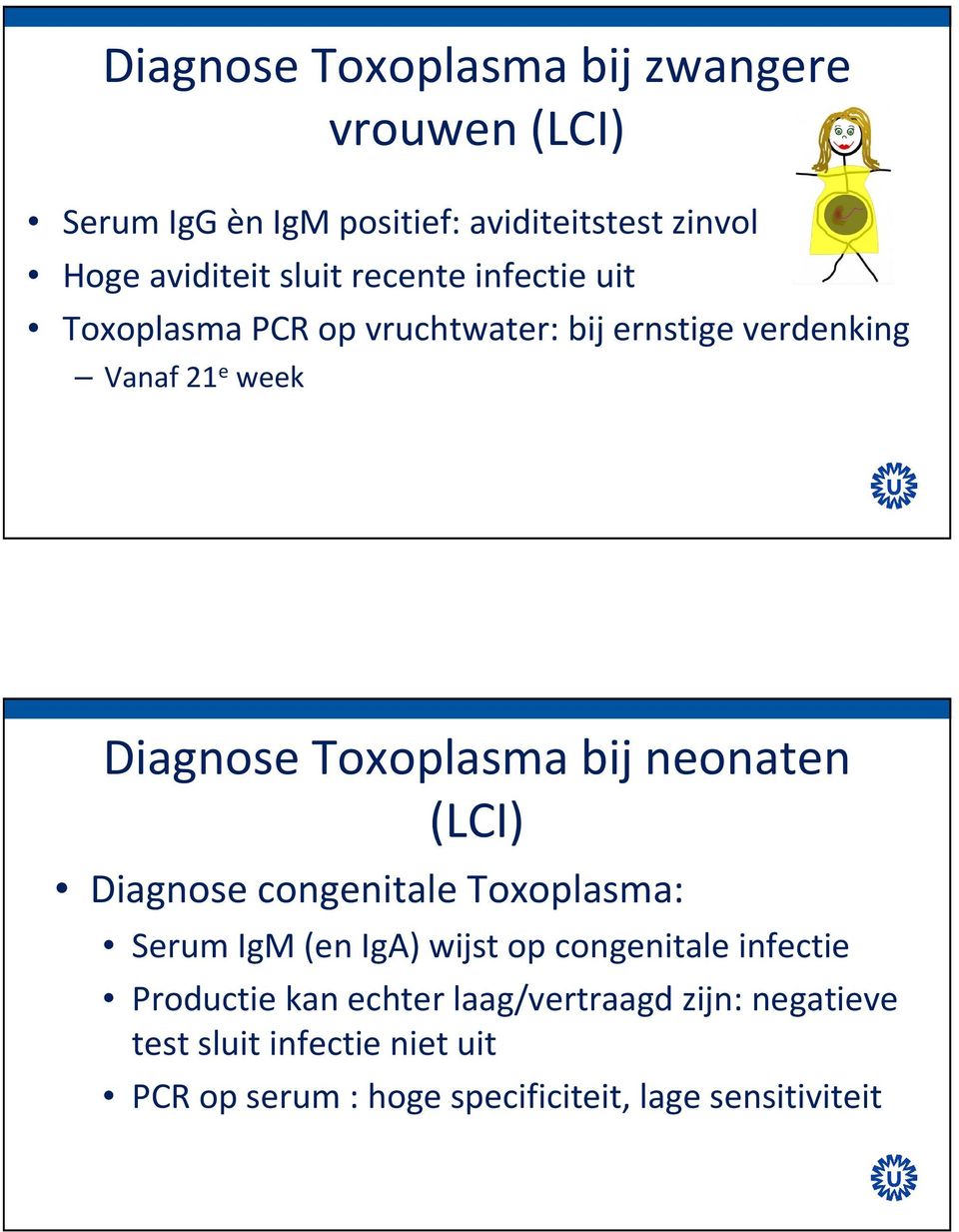 Toxoplasma bij neonaten (LCI) Diagnose congenitale Toxoplasma: Serum IgM (en IgA) wijst op congenitale infectie